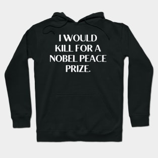 I would kill for a Nobel Peace Prize. Hoodie